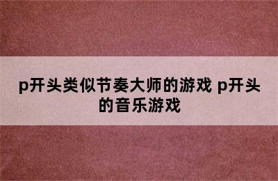 p开头类似节奏大师的游戏 p开头的音乐游戏